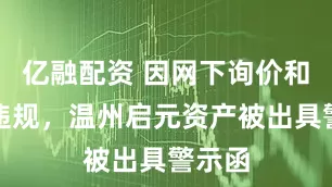 亿融配资 因网下询价和配售违规，温州启元资产被出具警示函