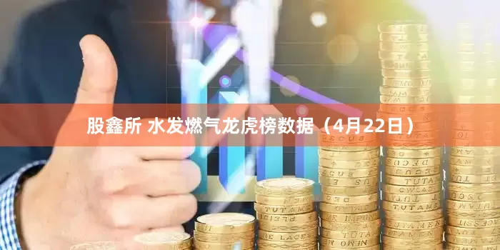 股鑫所 水发燃气龙虎榜数据（4月22日）